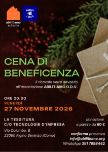 Nell'immagine il volantino “Cena di beneficenza 2026” di Abilitiamo Autismo ODV per sostenere i ragazzi di Cascina Cristina. In programma venerdì 27 novembre ore 20.00 presso La Tessitura c/o Tecnologie d'impresa, via Colombo 6 Figino Serenza Conferma presenza: info@abilitiamo.org o su WhatsApp al 351 7888442.